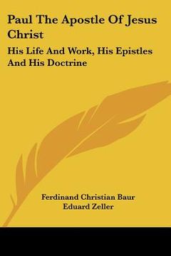 portada paul the apostle of jesus christ: his life and work, his epistles and his doctrine: a contribution to a critical history of primitive christianity (18 (en Inglés)