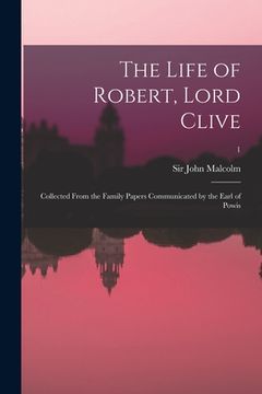 portada The Life of Robert, Lord Clive: Collected From the Family Papers Communicated by the Earl of Powis; 1