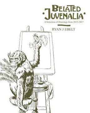 portada Belated Juvenalia: A Selection of Drawings 2013-2017