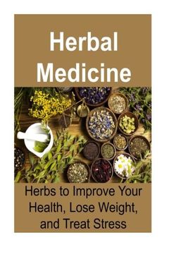 portada Herbal Medicine: Herbs to Improve Your Health, Lose Weight, and Treat Stress: Herbal Medicine, Herbal Medicine Book, Herbal Recipes, Organic Recipes, Natural Remedies 