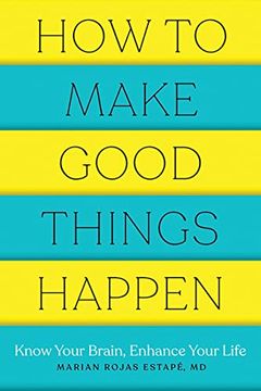 portada How to Make Good Things Happen: Know Your Brain, Enhance Your Life 