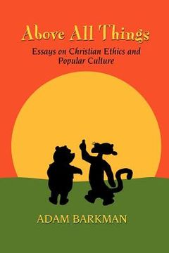portada above all things: essays on christian ethics and popular culture (en Inglés)