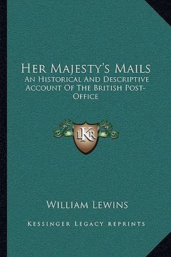 portada her majesty's mails: an historical and descriptive account of the british post-office (in English)