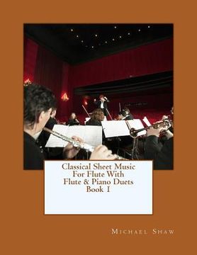 portada Classical Sheet Music For Flute With Flute & Piano Duets Book 1: Ten Easy Classical Sheet Music Pieces For Solo Flute & Flute/Piano Duets (en Inglés)