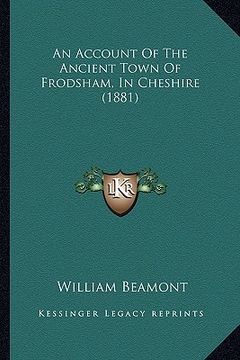portada an account of the ancient town of frodsham, in cheshire (1881) (en Inglés)