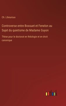 portada Controverse entre Bossuet et Fenelon au Sujet du quietisme de Madame Guyon: Thèse pour le doctorat en théologie et en droit canonique (en Francés)