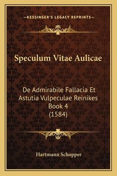 portada Speculum Vitae Aulicae: De Admirabile Fallacia Et Astutia Vulpeculae Reinikes Book 4 (1584) (en Latin)