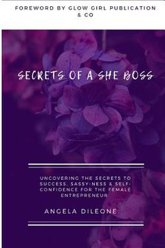 portada Secrets of a She Boss: Uncovering the Secrets to Success, Sassy-Ness & Self Confidence for the Female Entrepreneur (in English)