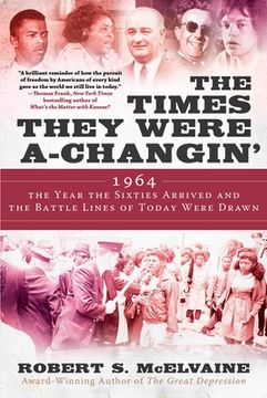 portada The Times They Were A-Changin' 1964, the Year the Sixties Arrived and the Battle Lines of Today Were Drawn (en Inglés)