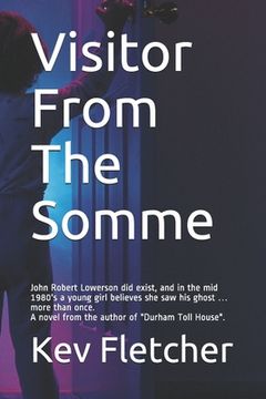 portada Visitor From The Somme: John Robert Lowerson, from Seaham in County Durham, did exist, and in the mid 1980's a young girl believes she saw his (en Inglés)