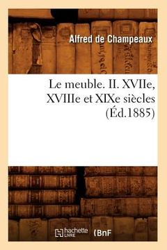 portada Le Meuble. II. Xviie, Xviiie Et XIXe Siècles (Éd.1885) (en Francés)