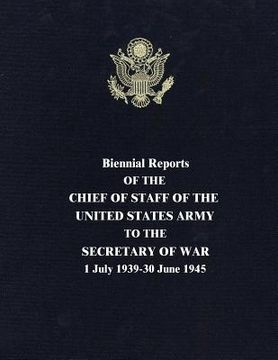portada Biennial Reports of the Chief of Staff of the United States Army to the Secretary of War: 1 July 1939-30 June 1945 (en Inglés)