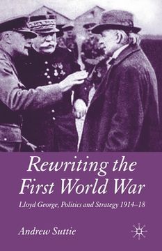 portada Rewriting the First World War: Lloyd George, Politics and Strategy 1914-1918 (en Inglés)