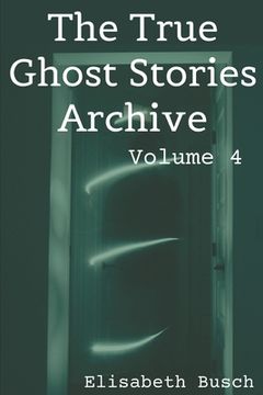 portada The True Ghost Stories Archive: Volume 4: 50 Eerie and Incredible Tales (en Inglés)