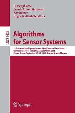 portada Algorithms for Sensor Systems: 11th International Symposium on Algorithms and Experiments for Wireless Sensor Networks, Algosensors 2015, Patras, Gre (en Inglés)