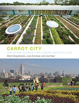 portada Carrot City: Creating Places for Urban Agriculture (en Inglés)