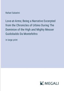 portada Love-at-Arms; Being a Narrative Excerpted from the Chronicles of Urbino During The Dominion of the High and Mighty Messer Guidobaldo Da Montefeltro: i