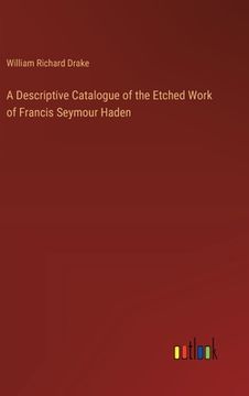 portada A Descriptive Catalogue of the Etched Work of Francis Seymour Haden (en Inglés)