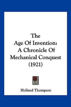 portada the age of invention: a chronicle of mechanical conquest (1921) (en Inglés)