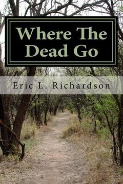 portada Where The Dead Go: Where Do The Dead Go? A Scriptural Based Model That Answers This Question (en Inglés)