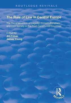 portada The Rule of Law in Central Europe: The Reconstruction of Legality, Constitutionalism and Civil Society in the Post-Communist Countries