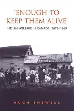portada 'enough to keep them alive': indian social welfare in canada, 1873-1965 (en Inglés)
