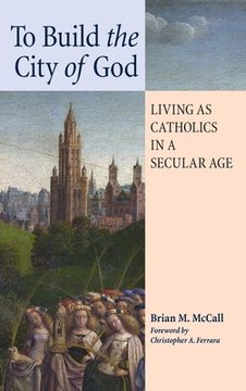 portada To Build the City of God: Living as Catholics in a Secular Age (en Inglés)