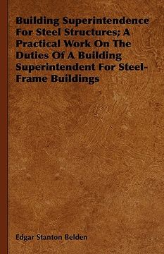 portada building superintendence for steel structures; a practical work on the duties of a building superintendent for steel-frame buildings (en Inglés)