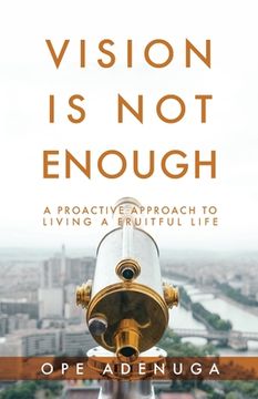 portada Vision Is Not Enough: A Proactive Approach to Living a Fruitful Life (en Inglés)