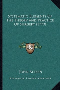 portada systematic elements of the theory and practice of surgery (1779) (in English)