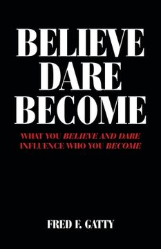 portada Believe Dare Become: What you Believe and Dare Influence who you Become 