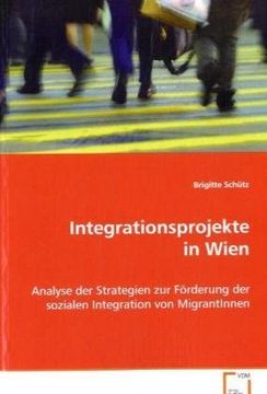 portada Integrationsprojekte in Wien: Analyse der Strategien zur Förderung der sozialenIntegration von MigrantInnen