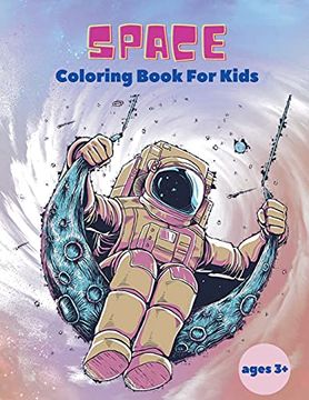 portada Space Coloring Book For Kids ages 3+: Space Coloring Book For Kids: Outer Space Coloring Book With Planets, Astronauts, Space Ships, Rockets And Much 