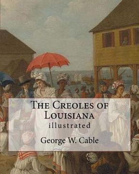 portada The Creoles of Louisiana. By: George W. Cable (illustrated): George Washington Cable (October 12, 1844 - January 31, 1925) was an American novelist (en Inglés)