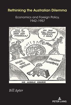 portada Rethinking the Australian Dilemma: Economics and Foreign Policy, 1942-1957 (in English)