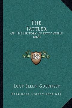 portada the tattler: or the history of patty steele (1863) (en Inglés)