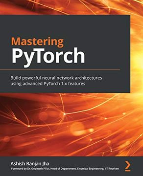 portada Mastering Pytorch: Build Powerful Neural Network Architectures Using Advanced Pytorch 1. X Features (en Inglés)