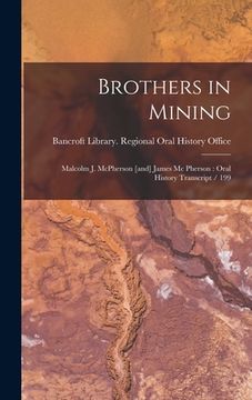 portada Brothers in Mining: Malcolm J. McPherson [and] James Mc Pherson: Oral History Transcript / 199 (en Inglés)