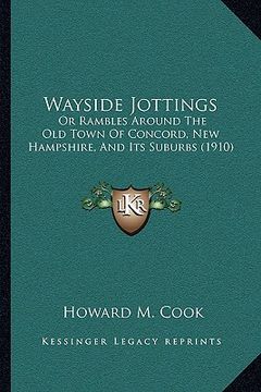 portada wayside jottings: or rambles around the old town of concord, new hampshire, anor rambles around the old town of concord, new hampshire, (en Inglés)