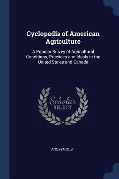 portada Cyclopedia of American Agriculture: A Popular Survey of Agricultural Conditions, Practices and Ideals in the United States and Canada (in English)