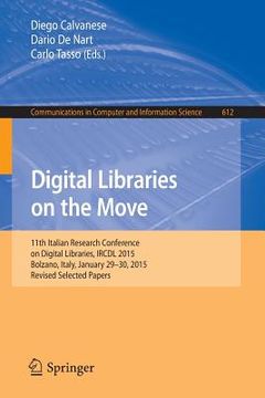 portada Digital Libraries on the Move: 11th Italian Research Conference on Digital Libraries, Ircdl 2015, Bolzano, Italy, January 29-30, 2015, Revised Select (en Inglés)