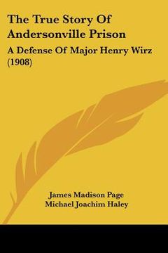 portada the true story of andersonville prison: a defense of major henry wirz (1908)