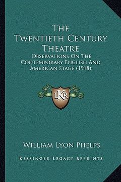 portada the twentieth century theatre: observations on the contemporary english and american stage (1918)