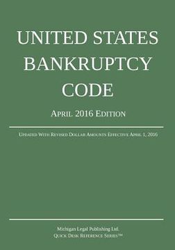 portada United States Bankruptcy Code; April 2016 Edition: Updated With Revised Dollar Amounts Effective April 1, 2016