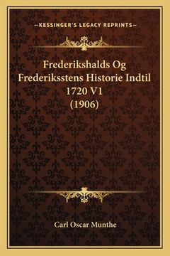 portada Frederikshalds Og Frederiksstens Historie Indtil 1720 V1 (1906) (in Noruego)