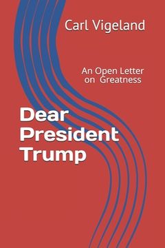 portada Dear President Trump: An Open Letter on Greatness (en Inglés)