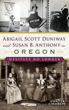 portada Abigail Scott Duniway and Susan B. Anthony in Oregon: Hesitate No Longer (en Inglés)