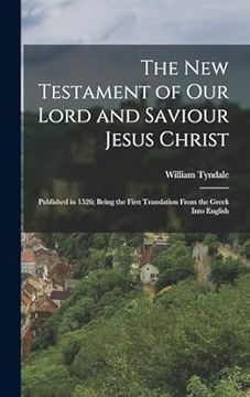 portada The New Testament of Our Lord and Saviour Jesus Christ: Published in 1526; Being the First Translation From the Greek Into English (en Inglés)