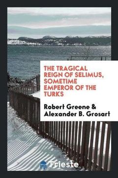 portada The Tragical Reign of Selimus, Sometime Emperor of the Turks: A Play Reclaimed for Robert Greene. 