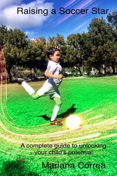 portada Raising a Soccer Star: A Complete Guide to Unlocking Your Child's Potential (en Inglés)
